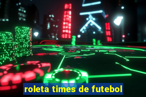 roleta times de futebol